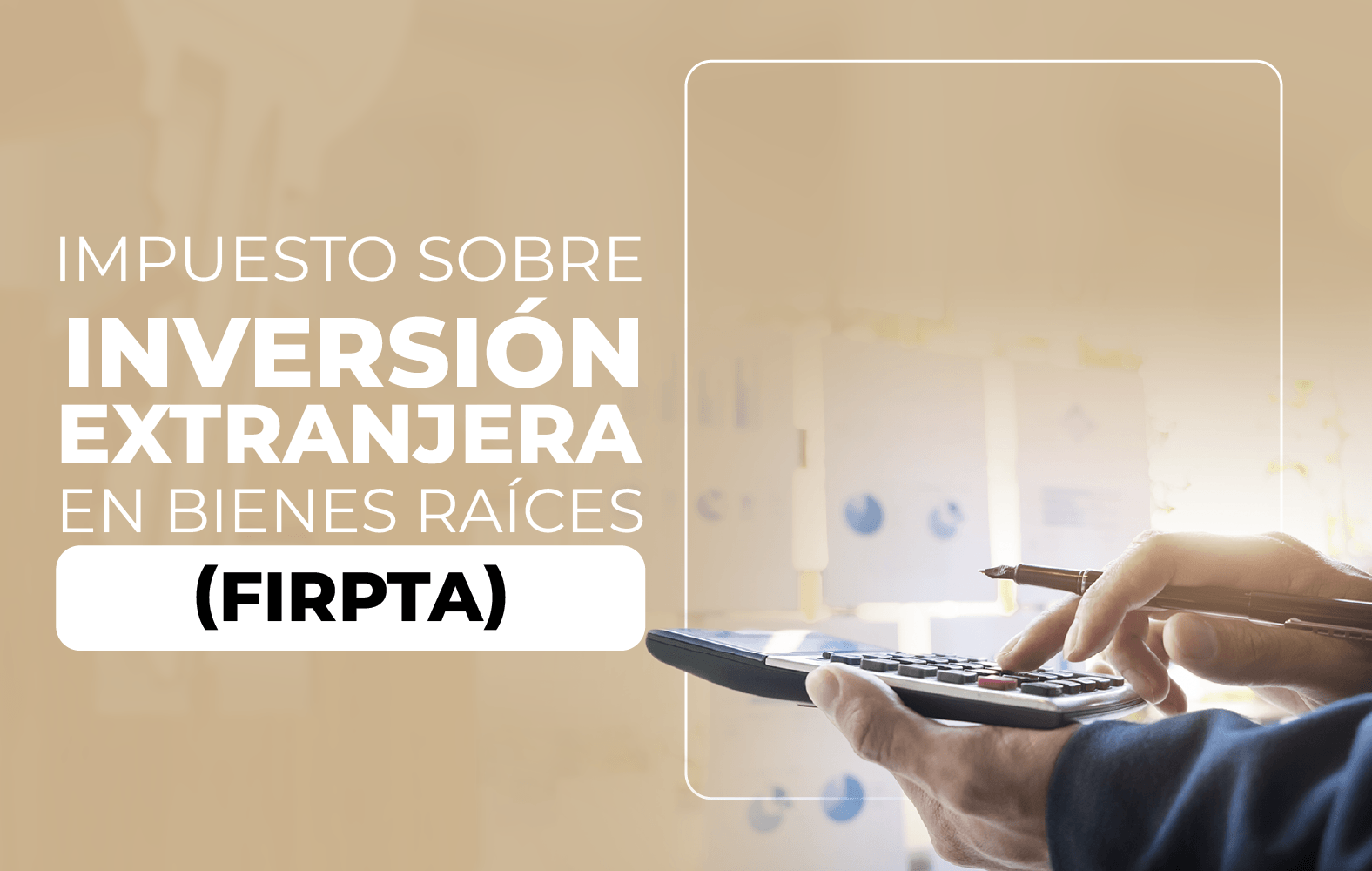 ¿Sabes qué es la Ley de Impuestos sobre Inversión Extranjera en Bienes Raíces (FIRPTA)?