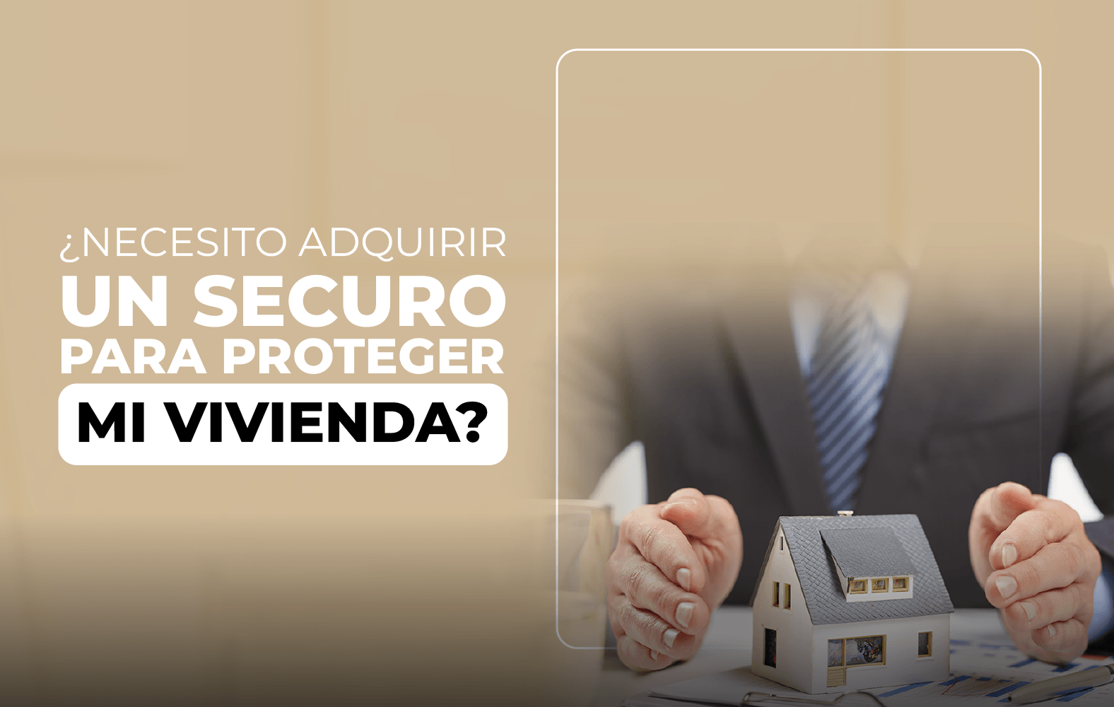 Adquiere un seguro para proteger tu vivienda